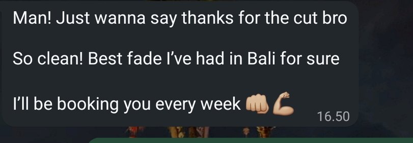 WhatsApp message: Man! Just wanna say thanks for the cut bro. So clean! Best fade I've had in Bali for sure. I'll be booking you every week.